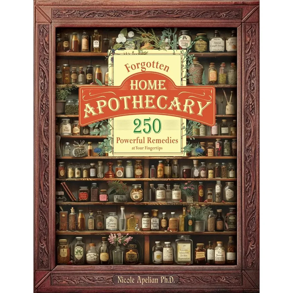 Forgotten Home Apothecary : 250 Powerful Remedies at Your Fingertips